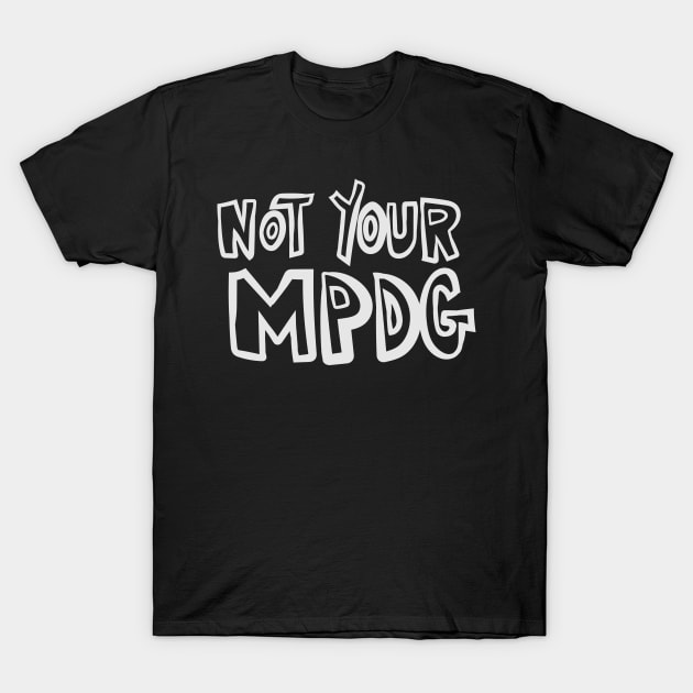 Not Your MPDG T-Shirt by Boreal-Witch